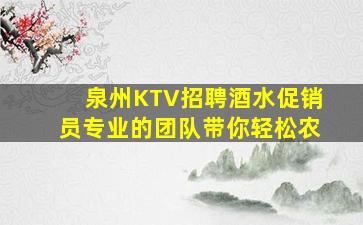 泉州KTV招聘酒水促销员专业的团队带你轻松农